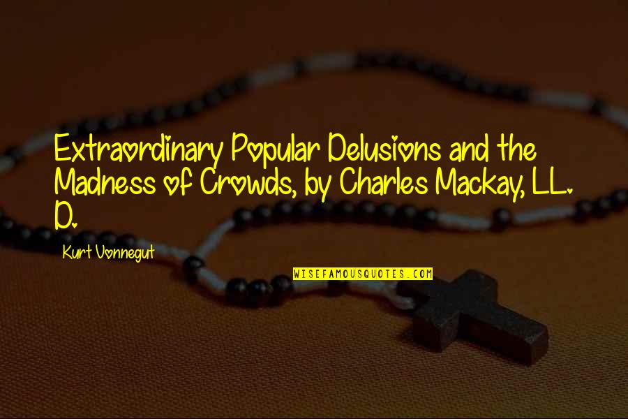 Madness Of Crowds Quotes By Kurt Vonnegut: Extraordinary Popular Delusions and the Madness of Crowds,