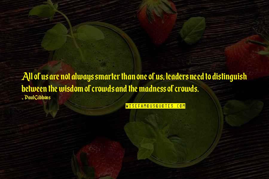 Madness Of Crowds Quotes By Paul Gibbons: All of us are not always smarter than