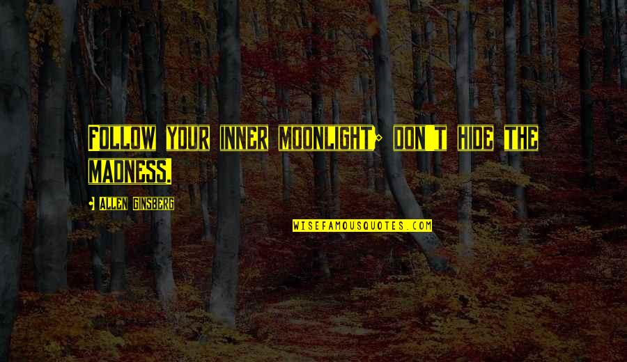 Madness Quotes By Allen Ginsberg: Follow your inner moonlight; don't hide the madness.