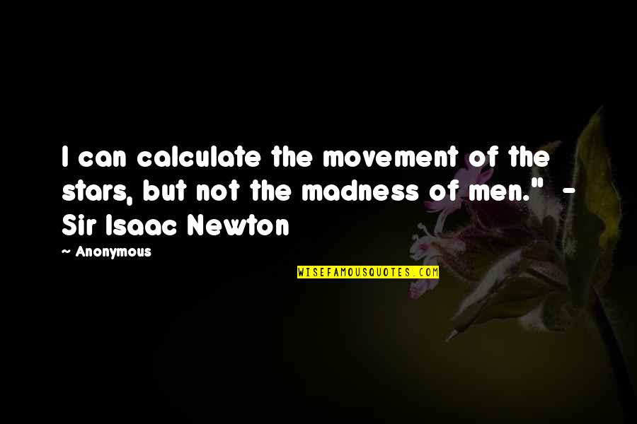 Madness Quotes By Anonymous: I can calculate the movement of the stars,