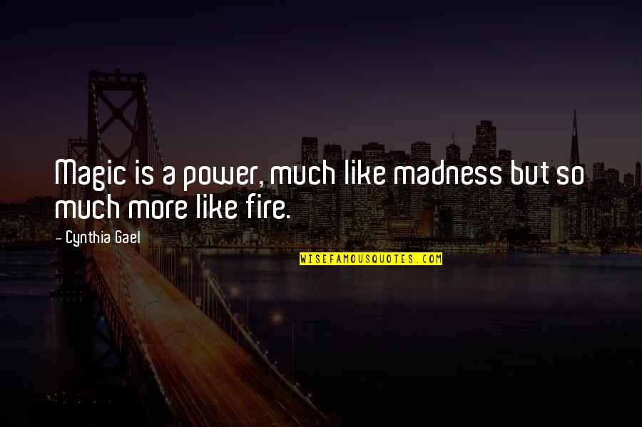 Madness Quotes By Cynthia Gael: Magic is a power, much like madness but