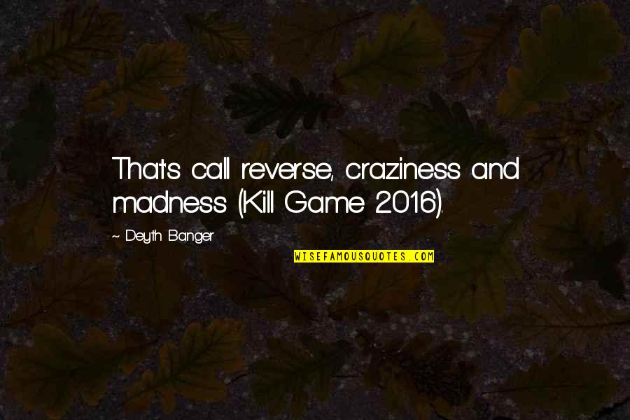 Madness Quotes By Deyth Banger: That's call reverse, craziness and madness (Kill Game
