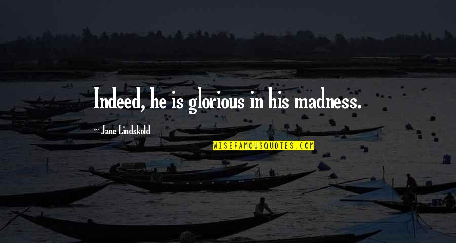 Madness Quotes By Jane Lindskold: Indeed, he is glorious in his madness.