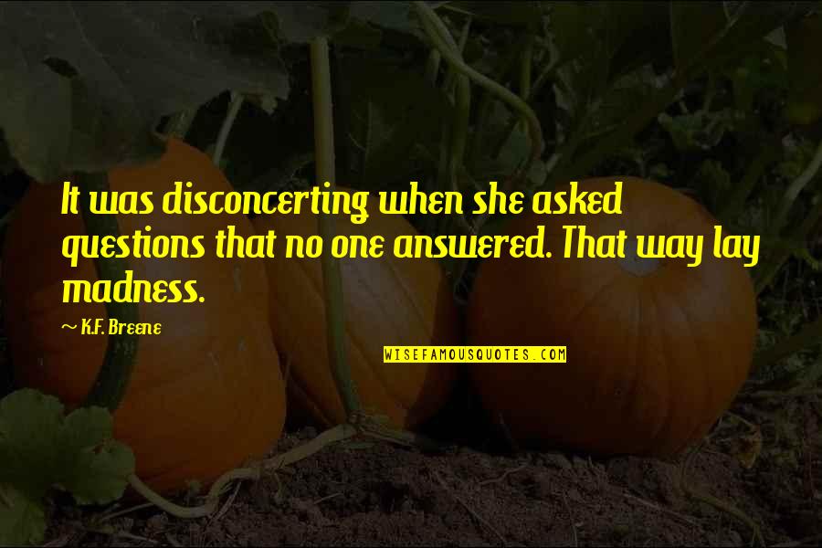 Madness Quotes By K.F. Breene: It was disconcerting when she asked questions that