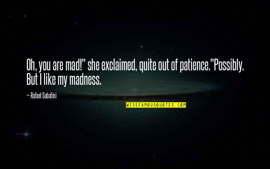 Madness Quotes By Rafael Sabatini: Oh, you are mad!" she exclaimed, quite out