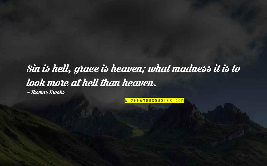 Madness Quotes By Thomas Brooks: Sin is hell, grace is heaven; what madness