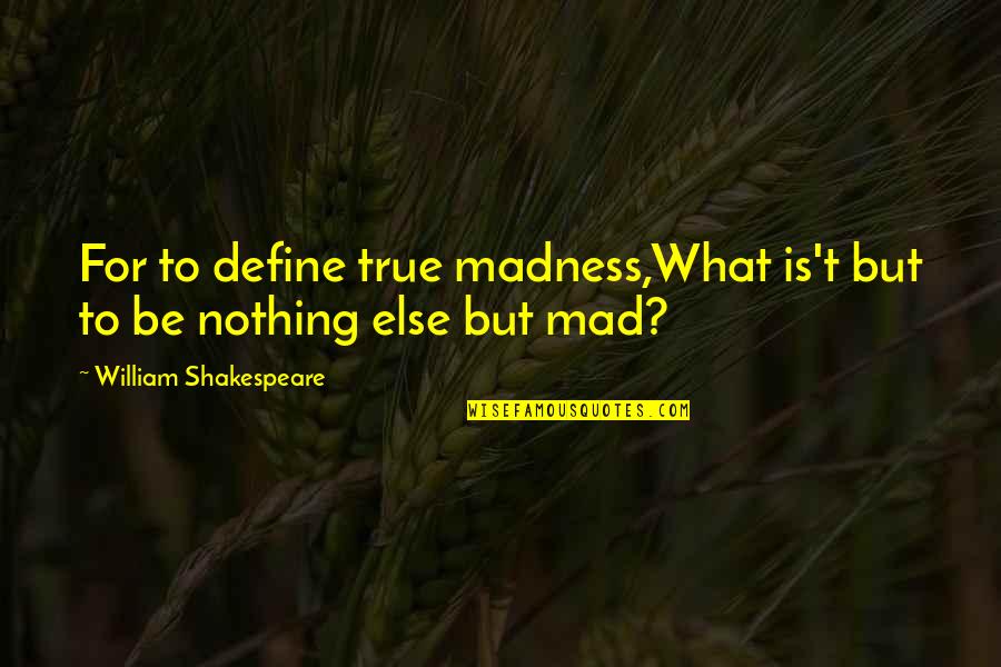 Madness Quotes By William Shakespeare: For to define true madness,What is't but to