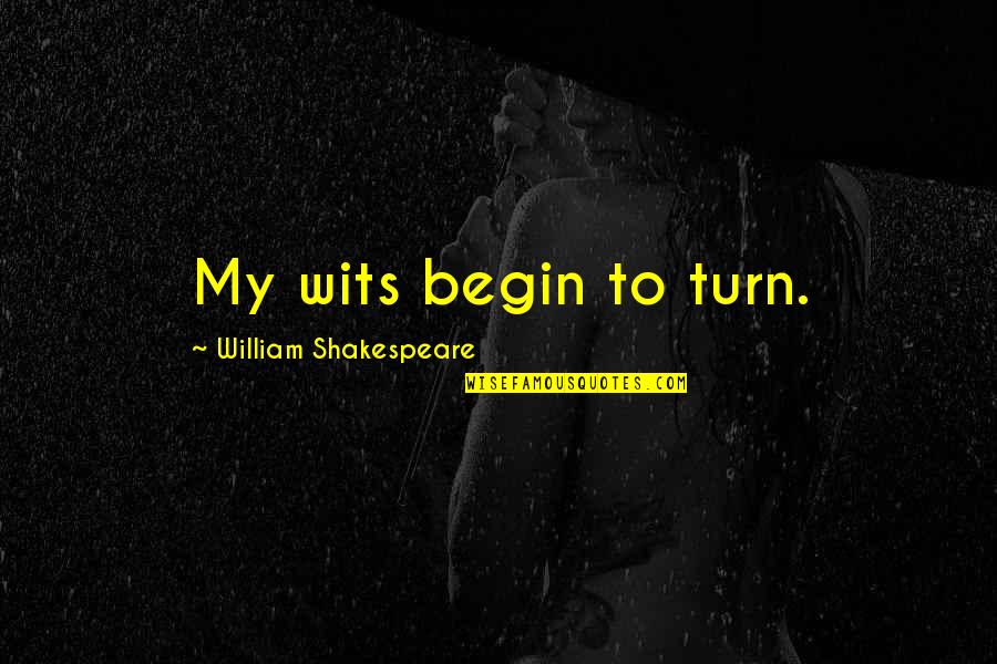 Madness Shakespeare Quotes By William Shakespeare: My wits begin to turn. Madness Shakespeare Quotes By William Shakespeare: My wits begin to turn.