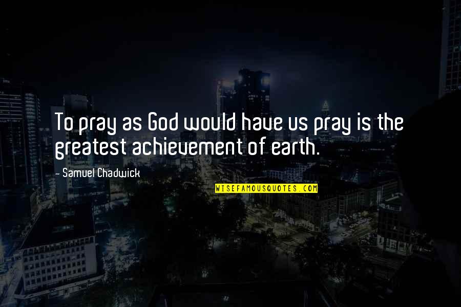 Madness With Friends Quotes By Samuel Chadwick: To pray as God would have us pray Madness With Friends Quotes By Samuel Chadwick: To pray as God would have us pray