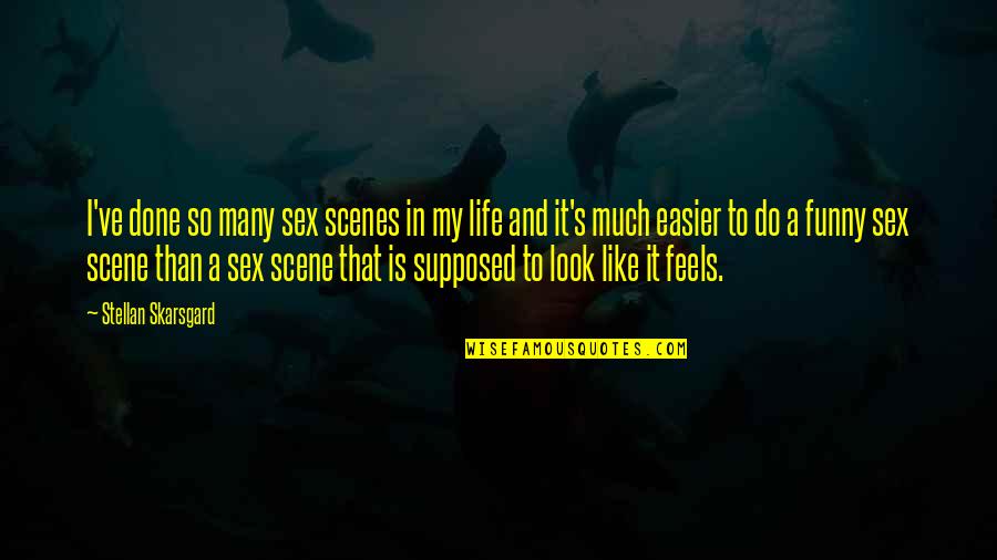 Madness With Friends Quotes By Stellan Skarsgard: I've done so many sex scenes in my Madness With Friends Quotes By Stellan Skarsgard: I've done so many sex scenes in my