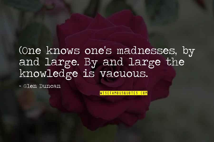 Madnesses Quotes By Glen Duncan: (One knows one's madnesses, by and large. By