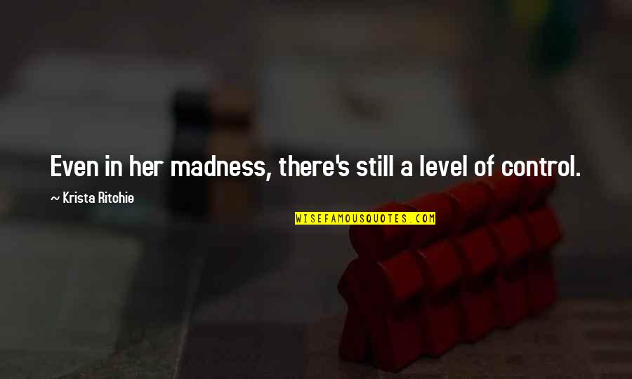 Madness's Quotes By Krista Ritchie: Even in her madness, there's still a level