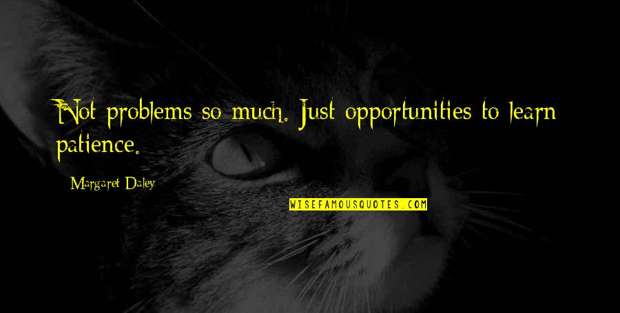 Mado King Quotes By Margaret Daley: Not problems so much. Just opportunities to learn