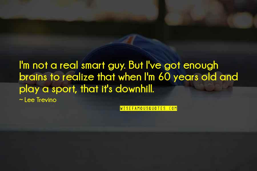 M'adoc Quotes By Lee Trevino: I'm not a real smart guy. But I've