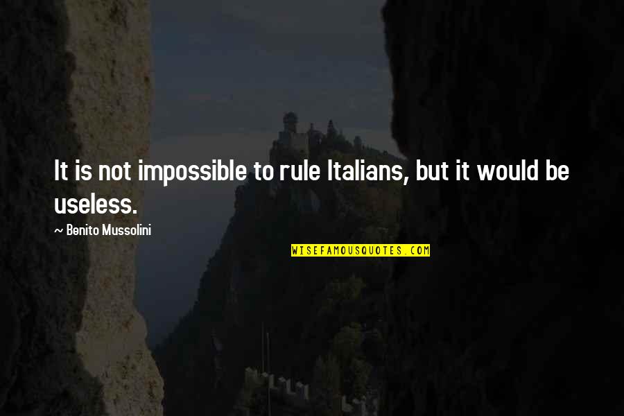 Madoff Family Quotes By Benito Mussolini: It is not impossible to rule Italians, but