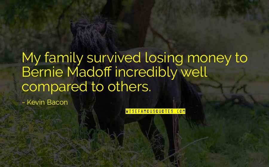 Madoff Family Quotes By Kevin Bacon: My family survived losing money to Bernie Madoff