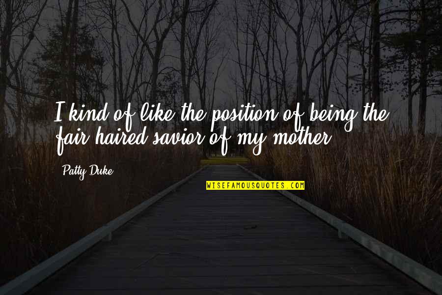 Madoff Family Quotes By Patty Duke: I kind of like the position of being