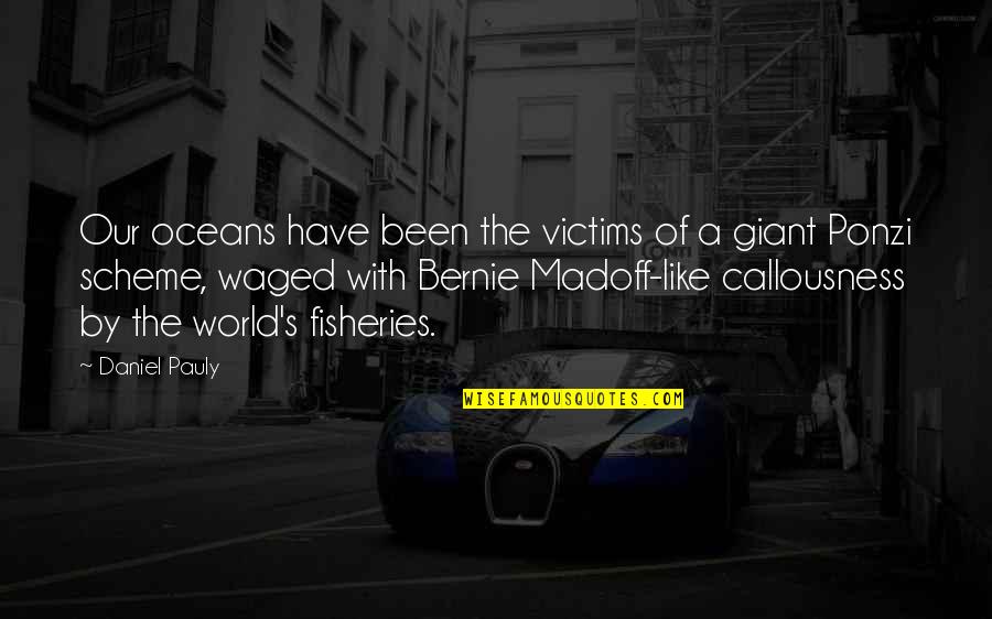 Madoff Ponzi Quotes By Daniel Pauly: Our oceans have been the victims of a