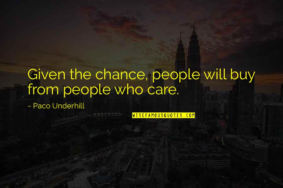 Madogatari Quotes By Paco Underhill: Given the chance, people will buy from people Madogatari Quotes By Paco Underhill: Given the chance, people will buy from people
