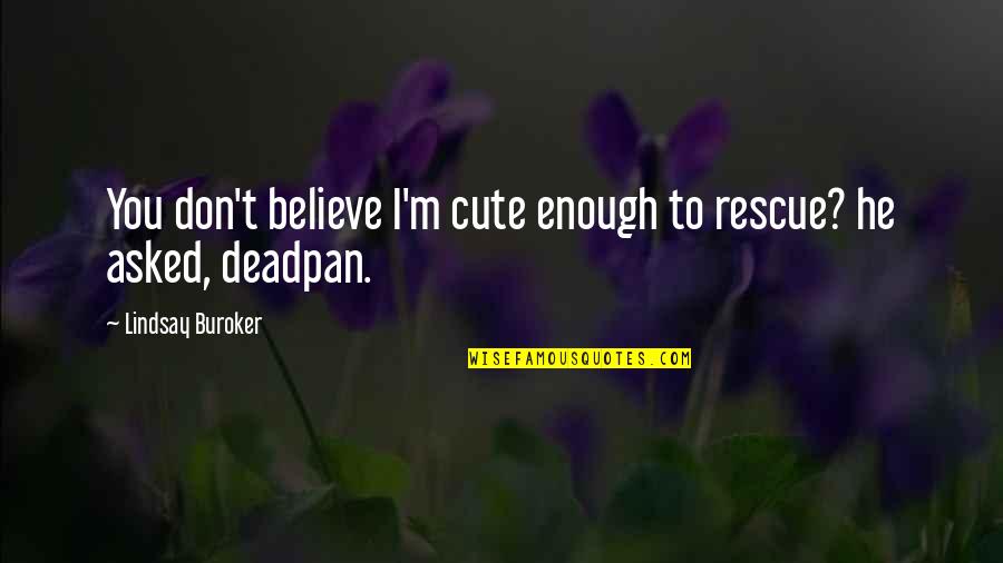 Madolf Case Quotes By Lindsay Buroker: You don't believe I'm cute enough to rescue?