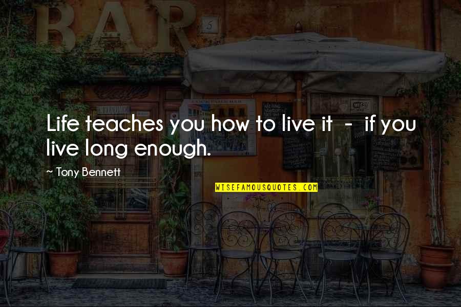 Madonia Bakery Quotes By Tony Bennett: Life teaches you how to live it -