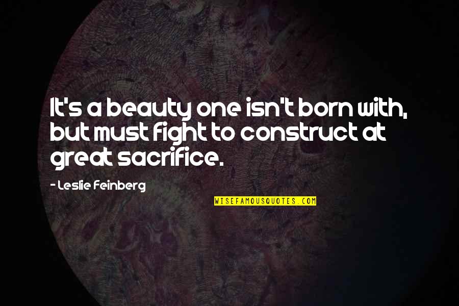 Madonna Badger Quotes By Leslie Feinberg: It's a beauty one isn't born with, but Madonna Badger Quotes By Leslie Feinberg: It's a beauty one isn't born with, but