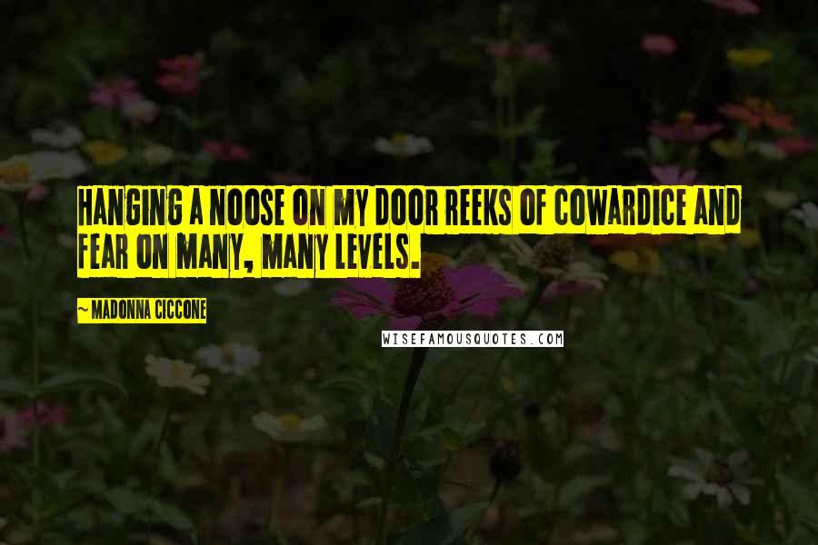 Madonna Ciccone quotes: Hanging a noose on my door reeks of cowardice and fear on many, many levels.