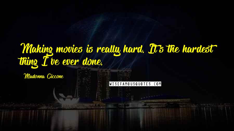 Madonna Ciccone quotes: Making movies is really hard. It's the hardest thing I've ever done.