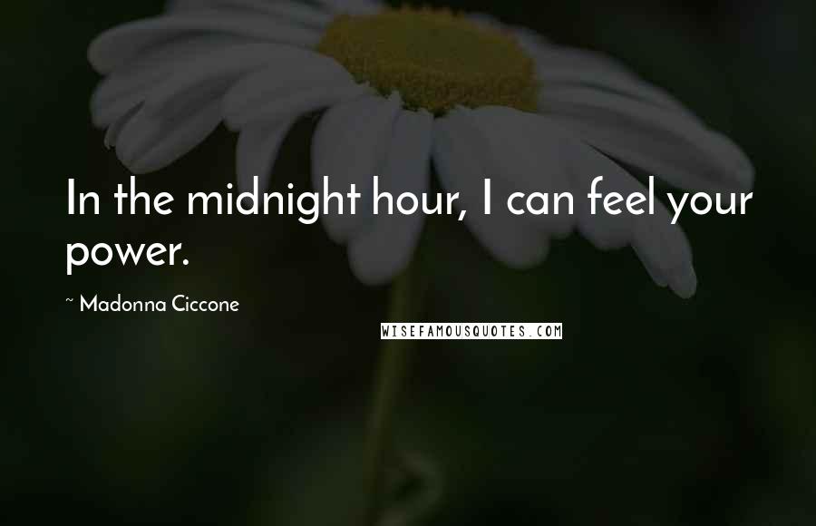 Madonna Ciccone quotes: In the midnight hour, I can feel your power.