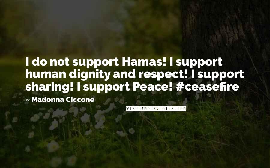 Madonna Ciccone quotes: I do not support Hamas! I support human dignity and respect! I support sharing! I support Peace! #ceasefire