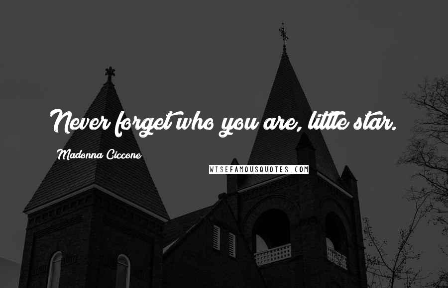 Madonna Ciccone quotes: Never forget who you are, little star. Madonna Ciccone quotes: Never forget who you are, little star.
