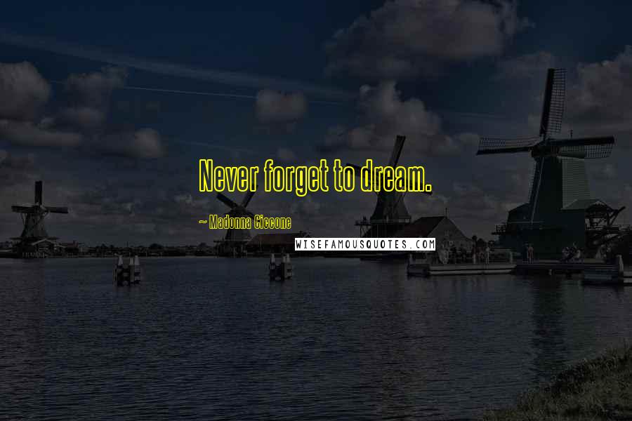 Madonna Ciccone quotes: Never forget to dream.