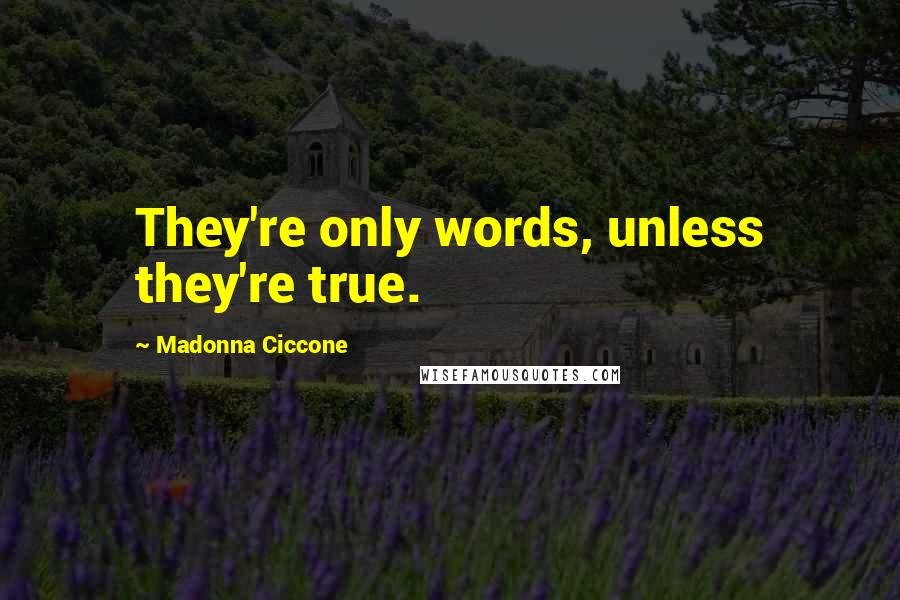 Madonna Ciccone quotes: They're only words, unless they're true. Madonna Ciccone quotes: They're only words, unless they're true.