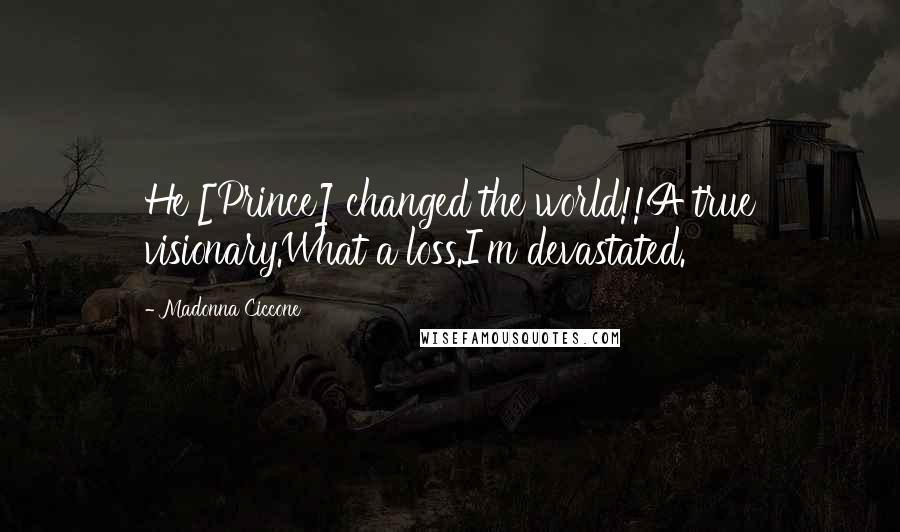 Madonna Ciccone quotes: He [Prince] changed the world!!A true visionary.What a loss.I'm devastated.