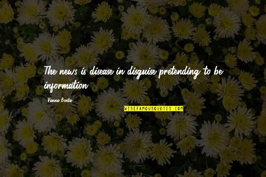 Madonsela On Duduzane Quotes By Vanna Bonta: The news is disease in disguise pretending to
