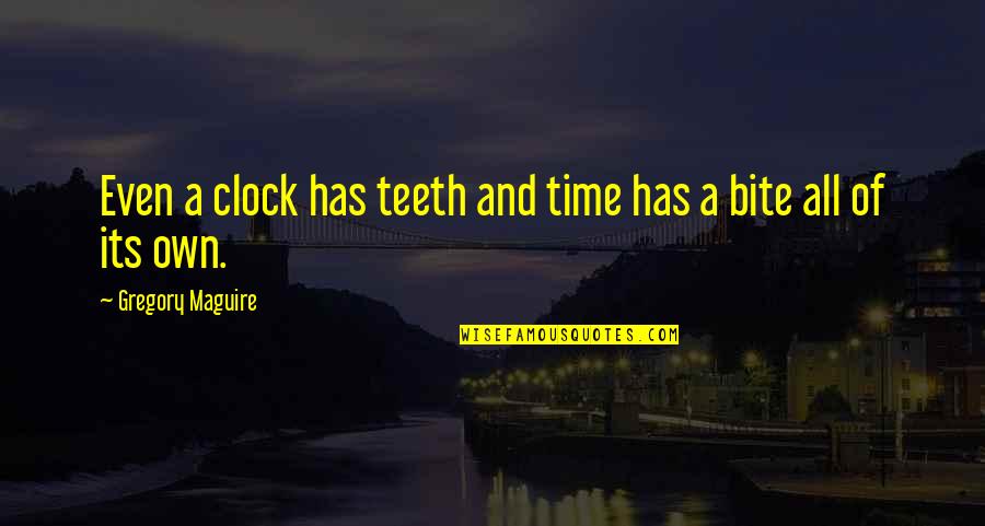 Madorallen Quotes By Gregory Maguire: Even a clock has teeth and time has