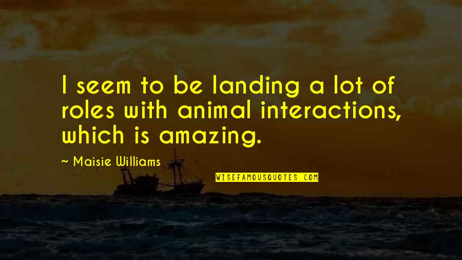Madorsky Urology Quotes By Maisie Williams: I seem to be landing a lot of