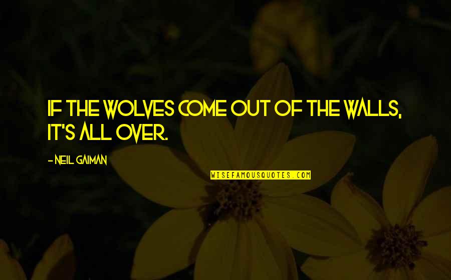 Madow Center Quotes By Neil Gaiman: If the wolves come out of the walls, Madow Center Quotes By Neil Gaiman: If the wolves come out of the walls,