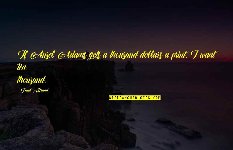 Madow Center Quotes By Paul Strand: If Ansel Adams gets a thousand dollars a