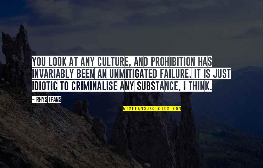 Madow Center Quotes By Rhys Ifans: You look at any culture, and prohibition has Madow Center Quotes By Rhys Ifans: You look at any culture, and prohibition has