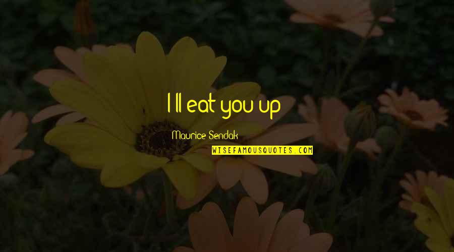 Madow Futur Quotes By Maurice Sendak: I'll eat you up! Madow Futur Quotes By Maurice Sendak: I'll eat you up!
