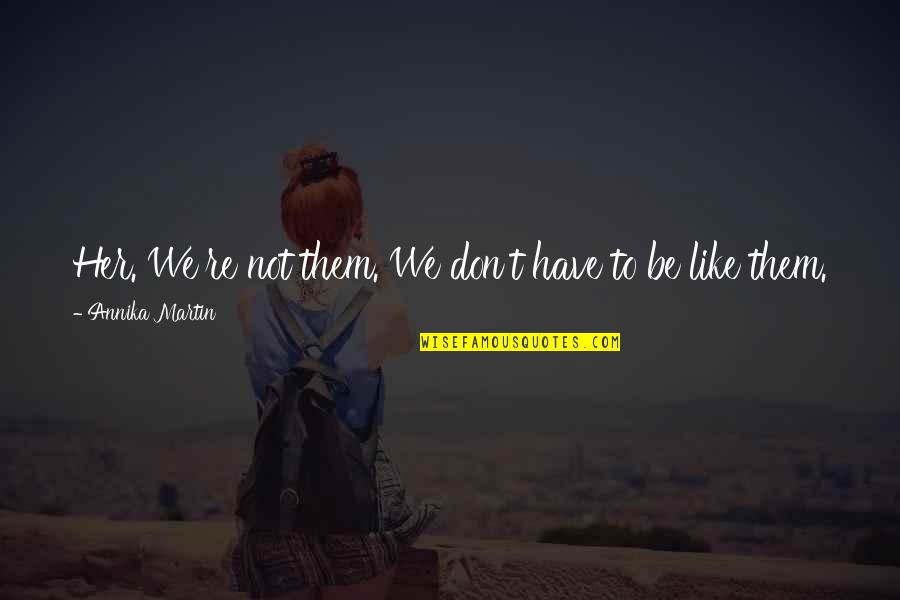 Madral In English Quotes By Annika Martin: Her. We're not them. We don't have to Madral In English Quotes By Annika Martin: Her. We're not them. We don't have to