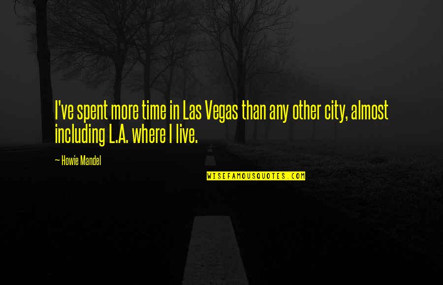 Madral Monkey Quotes By Howie Mandel: I've spent more time in Las Vegas than