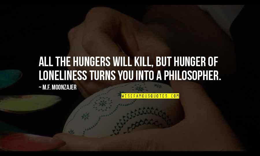 Madral Monkey Quotes By M.F. Moonzajer: All the hungers will kill, but hunger of
