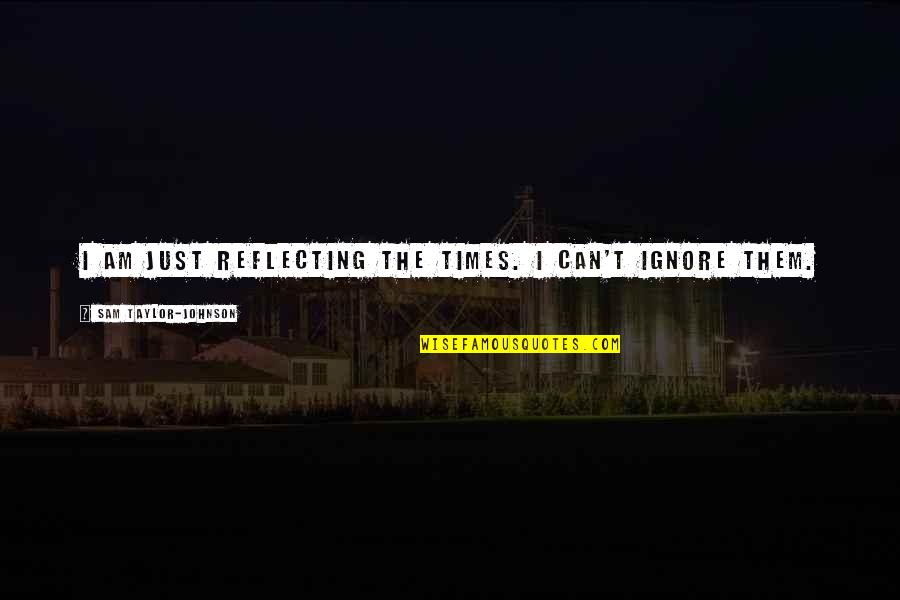 Madrecita Querida Quotes By Sam Taylor-Johnson: I am just reflecting the times. I can't