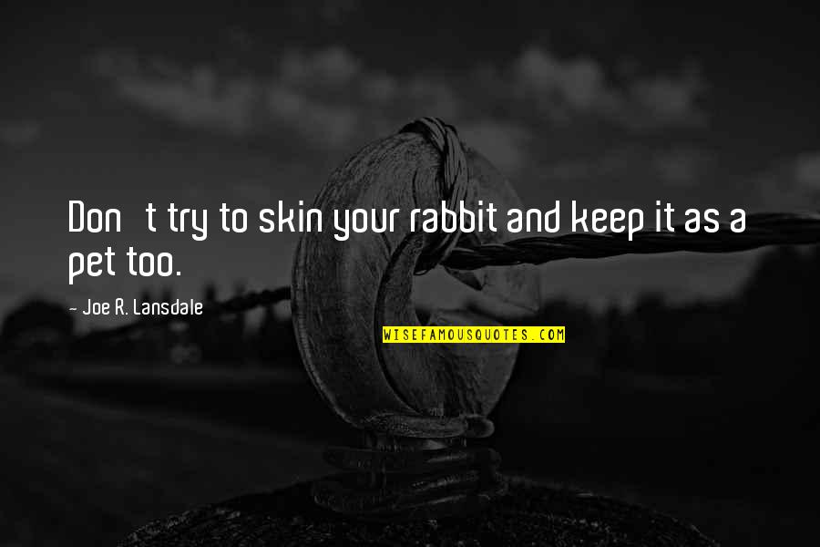 Madres Con Quotes By Joe R. Lansdale: Don't try to skin your rabbit and keep Madres Con Quotes By Joe R. Lansdale: Don't try to skin your rabbit and keep
