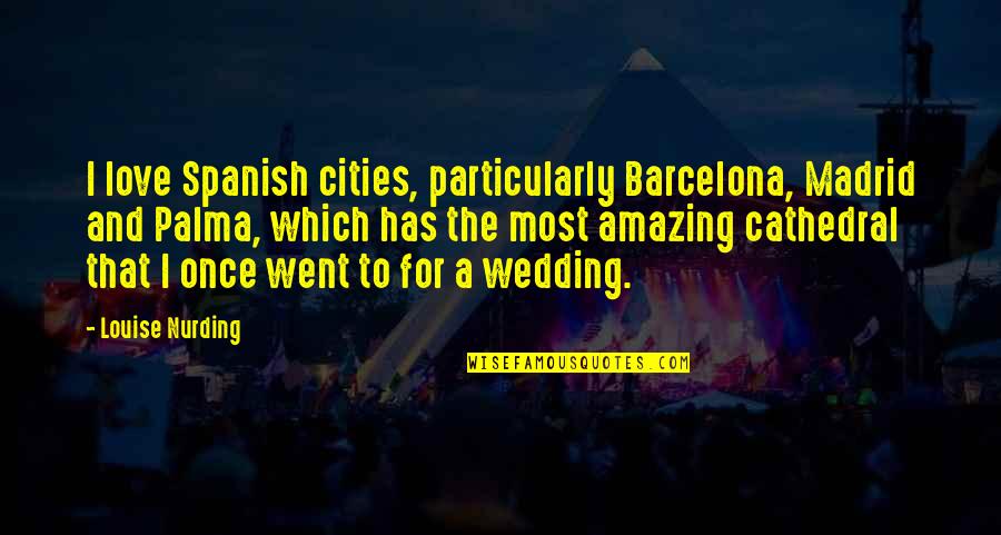 Madrid In Spanish Quotes By Louise Nurding: I love Spanish cities, particularly Barcelona, Madrid and