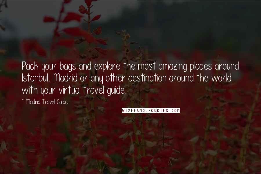 Madrid Travel Guide quotes: Pack your bags and explore the most amazing places around Istanbul, Madrid or any other destination around the world with your virtual travel guide. Madrid Travel Guide quotes: Pack your bags and explore the most amazing places around Istanbul, Madrid or any other destination around the world with your virtual travel guide.