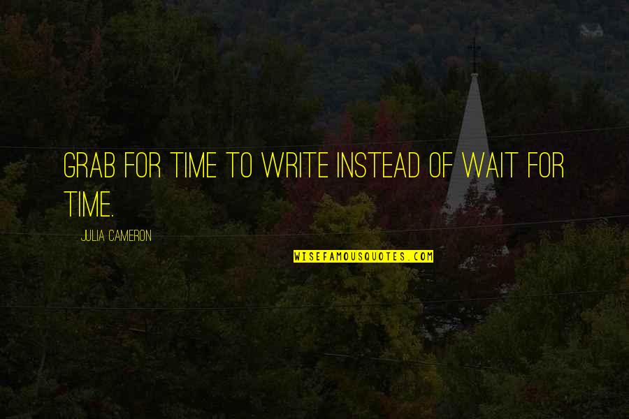 Madrigali Spirituali Quotes By Julia Cameron: Grab for time to write instead of wait