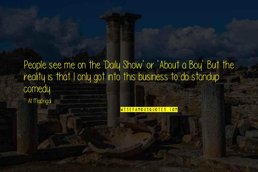 Madrigal's Quotes By Al Madrigal: People see me on the 'Daily Show' or Madrigal's Quotes By Al Madrigal: People see me on the 'Daily Show' or